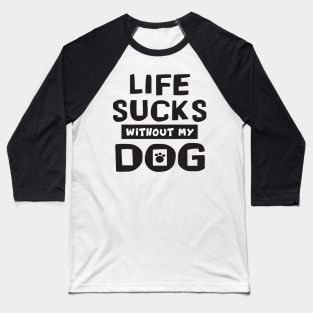 classic design of Life Sucks Without My Dog Baseball T-Shirt